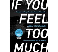 If You Feel Too Much - Expanded Edition: Thoughts on Things Found and Lost and Hoped For