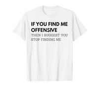 if You find me Offensive Then i Suggest You Stop Finding me T-Shirt