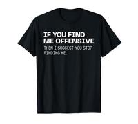 if You find me Offensive Then i Suggest You Stop Finding me T-Shirt