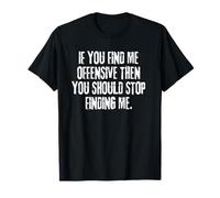 If You Find Me Offensive You Should Stop Finding Me T-Shirt