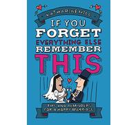 If You Forget Everything Else, Remember This: Building a Great Marriage