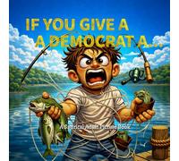 If You Give a Democrat…: A Satirical Picture Book About How Things Spiral Out of Control
