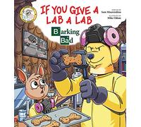 If You Give a Lab a Lab: Barking Bad (a Breaking Bad Parody) (Addicted Animals)