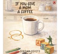 IF YOU GIVE A MOM A COFFEE