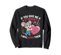 If You Give Me a Student I Will Love Them Teacher Design Sweatshirt