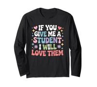 If You Give Me A Student I Will Love Them Teacher Life Quote Long Sleeve T-Shirt