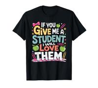 If You Give Me A Student I Will Love Them Teacher Quote T-Shirt