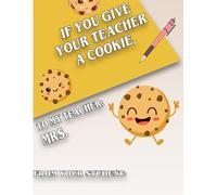 If You Give Your Teacher a Cookie: A Fun and Heartwarming Story for Teachers and Students, Teacher Appreciation Book
