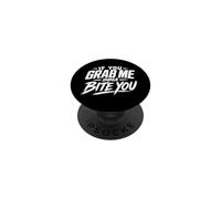 If You Grab Me Imma Bite You Funny Meme PopSockets Adhesive PopGrip