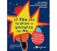 If You Had To Draw A Universe For Me... : 50 Questions About The Universe, Matter And Scientists