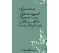 If you have Faith as a Small Mustard Seed nothing will be Impossible for You: Inspirational Journal/ Notebook