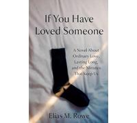 If You Have Loved Someone: A Novel About Ordinary Love, Lasting Long, and the Minutes That Keep Us