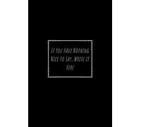 If You Have Nothing Nice to Say, Write it Here: Black lined Notebook Journal For Family, Friends, & co-workers, 6"x 9" - 120 Pages