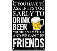 If You Have To Ask If It's Too Early To Drink Beer Vintage Metal Tin Signs Funny Wall Art Decor Iron Poster for Home Farmhouse Bar Cafe Pub Garage Man Cave GiftsTin Sign 8X12 Inches