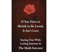 If You Have to Shrink to Be Loved, It Isn’t Love: Staying True While Letting Someone In
