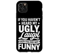 If You Haven’t Heard My Ugly Laugh You’re Not Funny Sarcasm Case for iPhone 11 Pro Max