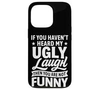 If You Haven’t Heard My Ugly Laugh You’re Not Funny Sarcasm Case for iPhone 13 Pro