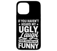 If You Haven’t Heard My Ugly Laugh You’re Not Funny Sarcasm Case for iPhone 13 Pro Max