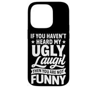 If You Haven’t Heard My Ugly Laugh You’re Not Funny Sarcasm Case for iPhone 14 Pro