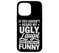 If You Haven’t Heard My Ugly Laugh You’re Not Funny Sarcasm Case for iPhone 14 Pro Max