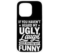 If You Haven’t Heard My Ugly Laugh You’re Not Funny Sarcasm Case for iPhone 15 Pro