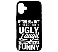 If You Haven’t Heard My Ugly Laugh You’re Not Funny Sarcasm Case for iPhone 16 Plus