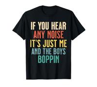 If You Hear Any Noise It’s Just Me And The Boys Boppin Funny T-Shirt