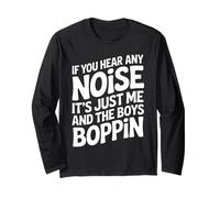If You Hear Any Noise It's Just Me And The Boys Boppin Funny Long Sleeve T-Shirt
