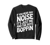 If You Hear Any Noise It's Just Me And The Boys Boppin Funny Sweatshirt