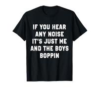 If You Hear Any Noise It's Just Me And The Boys Boppin Funny T-Shirt