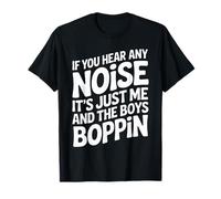 If You Hear Any Noise It's Just Me And The Boys Boppin Funny T-Shirt
