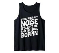 If You Hear Any Noise It's Just Me And The Boys Boppin Funny Tank Top
