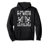 If You Jingle My Bells I'll Give You a White Christmas Pullover Hoodie