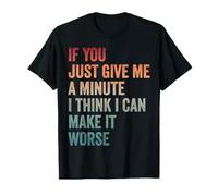 If You Just Give Me A Minute I Can Make It Worse T-Shirt