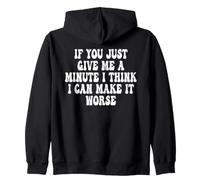 If You Just Give Me A Minute I Think I Can Make It Worse Zip Hoodie