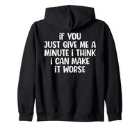 If You Just Give Me A Minute I Think I Can Make It Worse Zip Hoodie