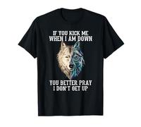 If you kick me when I am down you better pray I don't get up T-Shirt