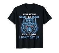 If You Kick Me When I Am Down You Better Pray I Don't Get Up T-Shirt