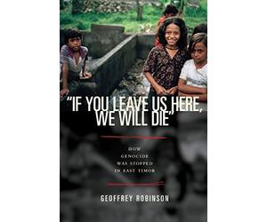 "If You Leave Us Here, We Will Die": How Genocide Was Stopped In East Timor (Human Rights And Crimes Against Humanity): 9