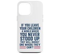 If You Leave Your Children A World Where You Never Stood Up Case for iPhone 13 Pro Max