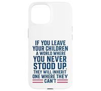If You Leave Your Children A World Where You Never Stood Up Case for iPhone 15