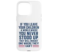 If You Leave Your Children A World Where You Never Stood Up Case for iPhone 15 Pro Max