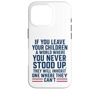 If You Leave Your Children A World Where You Never Stood Up Case for iPhone 16 Pro
