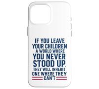 If You Leave Your Children A World Where You Never Stood Up Case for iPhone 16 Pro Max