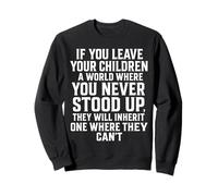 If You Leave Your Children A World Where You Never Stood Up Sweatshirt