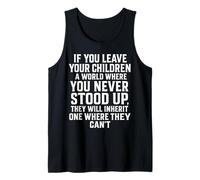 If You Leave Your Children A World Where You Never Stood Up Tank Top