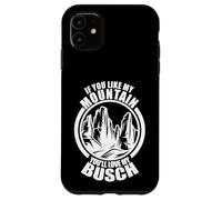 If You like My Mountains You'll Love My Busch - Hiking Hiker Case for iPhone 11