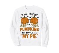If You Like My Pumpkins You Should See My Pie Fun Halloween Sweatshirt
