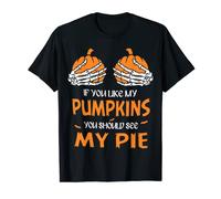 If You Like My Pumpkins You Should See My Pie T-Shirt
