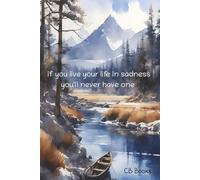 If you live your life in sadness, you'll never have one: Journal | Diary | Notebook | 6x9 Inches | 100 Lined Pages | Gift or for yourself